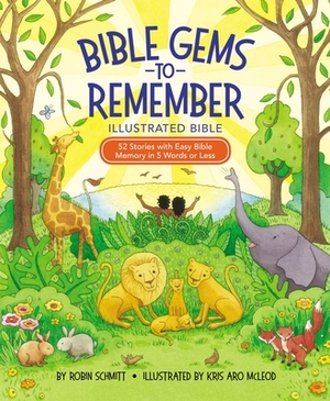 Bible Gems to Remember Illustrated Bible: 52 Stories with Easy Bible Memory in 5 Words or Less by Robin Schmitt