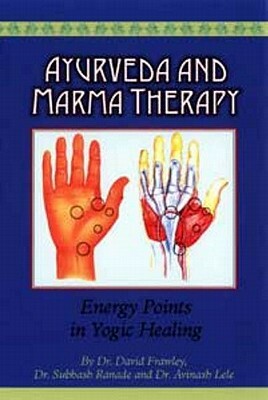 Ayurveda and Marma Therapy: Energy Points in Yogic Healing by Avinash Lele, David Frawley, Subhash Ranade