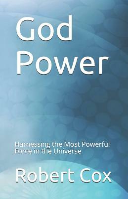 God Power: Harnessing the Most Powerful Force in the Universe by Robert Cox