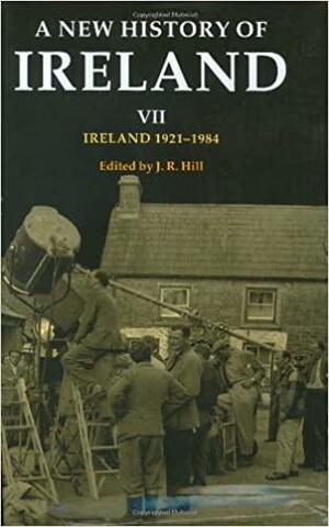 A New History of Ireland: Volume VII: Ireland, 1921-1984 by Theodore William Moody, Dáibhí Ó Cróinín, J.R. Hill