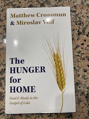 The Hunger for Home by Miroslav Volf, Matthew Croasmun