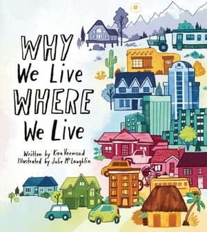 Why We Live Where We Live by Julie McLaughlin, Kira Vermond