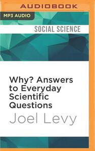 Why? Answers to Everyday Scientific Questions by Joel Levy