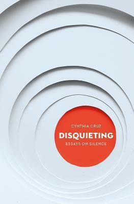 Disquieting: Essays on Silence by Cynthia Cruz