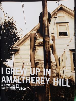 I Grew Up In Amaltherey Hill by Jaret Ferratusco