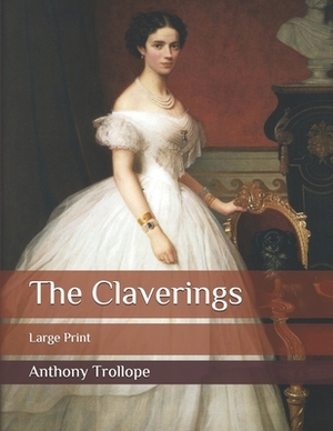 The Claverings: Large Print by Anthony Trollope