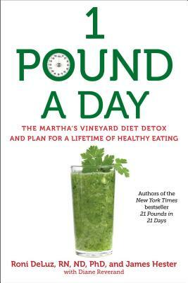 1 Pound a Day: The Martha's Vineyard Diet Detox and Plan for a Lifetime of Healthy Eating by Roni Deluz, James Hester