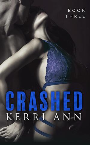 Crashed, Book Three by Kerri Ann, Kerri Ann