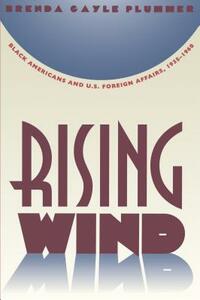 Rising Wind: Black Americans and U.S. Foreign Affairs, 1935-1960 by Brenda Gayle Plummer