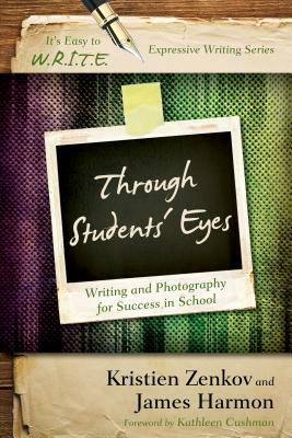 Through Students' Eyes: Writing and Photography for Success in School by James Harmon, Kristien Ph. D. Zenkov