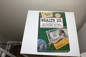 Wealth 101: Getting What You Want-Enjoying What You've Got by Peter McWilliams