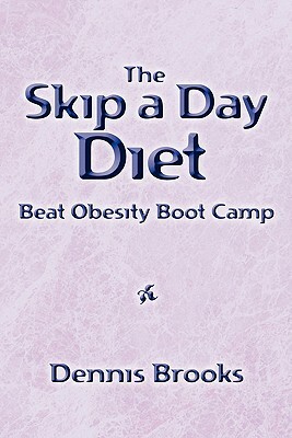 The Skip a Day Diet: Beat Obesity Boot Camp by Dennis Brooks