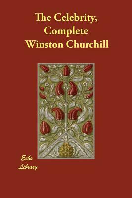 The Celebrity, Complete by Winston Churchill