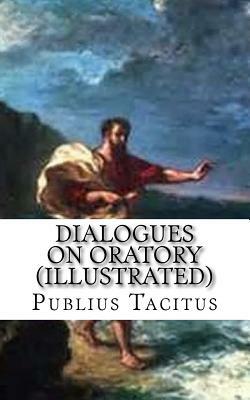 Dialogues on Oratory (Illustrated): Dialogus by Publius Cornelius Tacitus