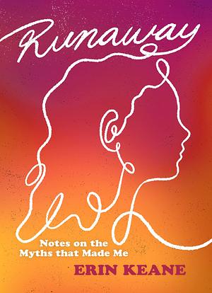Runaway: Notes on the Myths That Made Me by Erin Keane
