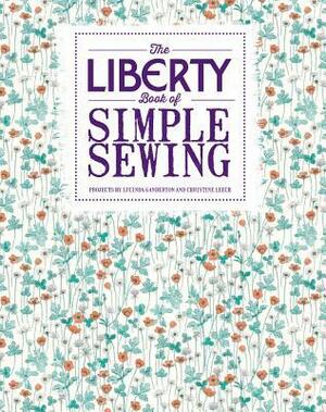 The Liberty Book of Simple Sewing by Lucinda Ganderton, Christine Leech