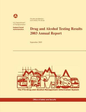 Drug and Alcohol Testing Results 2003 Annual Report by U. S. Department of Transportation