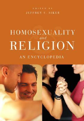 Homosexuality and Religion: An Encyclopedia by Jeffrey S. Siker