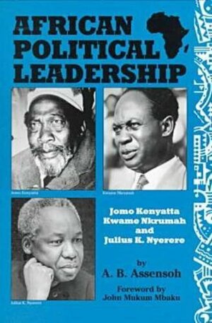 African Political Leadership: Jomo Kenyatta, Kwame Nkrumah, and Julius K. Nyerere by A.B. Assensoh