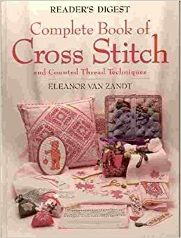 Reader's Digest Complete Book Of Cross Stitch And Counted Thread Techniques by Eleanor Van Zandt