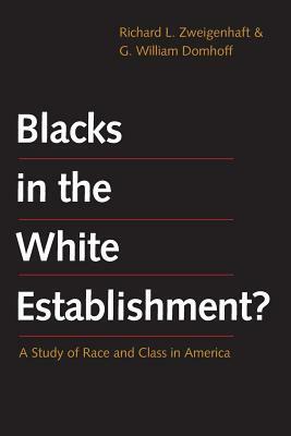 Blacks in the White Establishment?: A Study of Race and Class in America by Richard L. Zweigenhaft, G. William Domhoff