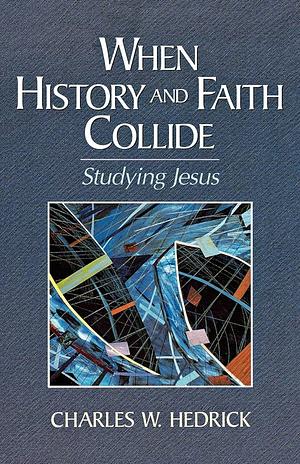 When History and Faith Collide by Charles W. Hedrick