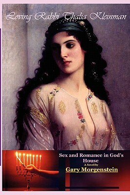 Loving Rabbi Thalia Kleinman: Sex And Romance In God's House by Gary Morgenstein