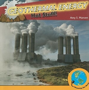 Geothermal Energy: Hot Stuff! by Amy S. Hansen