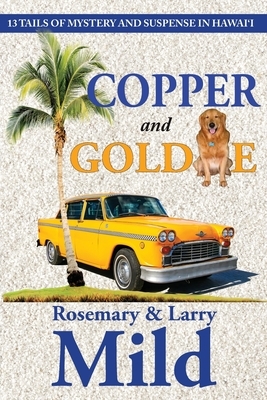 Copper and Goldie: 13 Tails of Mystery and Suspense in Hawaii by Rosemary Mild, Larry Mild