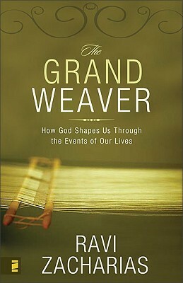 The Grand Weaver: How God Shapes Us Through the Events of Our Lives by Ravi Zacharias