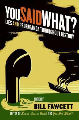 You Said What?: Lies and Propaganda Throughout History by Bill Fawcett