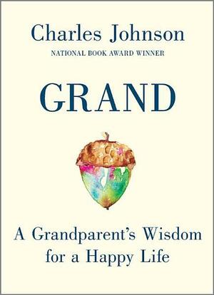 Grand: A Grandparent's Wisdom for the Next Generation by Charles Johnson