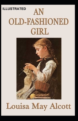 An Old-Fashioned Girl Illustrated by Louisa May Alcott