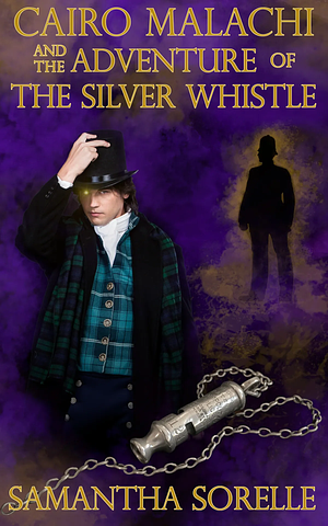 Cairo Malachi and the Adventure of the Silver Whistle by Samantha SoRelle