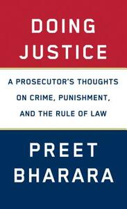 Doing Justice: A Prosecutor's Thoughts on Crime, Punishment, and the Rule of Law by Preet Bharara