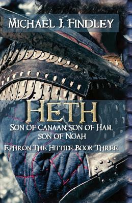 Heth, Son of Canaan, son of Ham, son of Noah: Ephron the Hittite Book 3 by Michael J. Findley