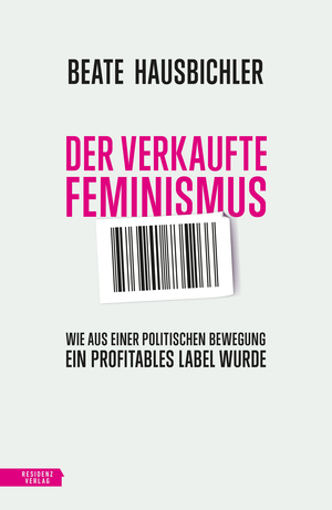 Der verkaufte Feminismus by Beate Hausbichler