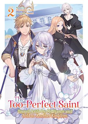 The Too-Perfect Saint: Tossed Aside by My Fiancé and Sold to Another Kingdom, Vol. 2 by Fuyutsuki Koki
