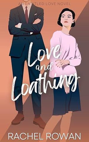 Love and Loathing: a steamy enemies to lovers romantic comedy by Rachel Rowan, Rachel Rowan