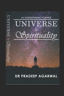 An Understanding Towards: Universe and Spirituality by Agarwal