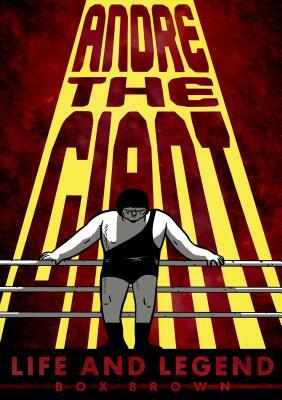 Andre the Giant: Life and Legend by Brian "box" Brown