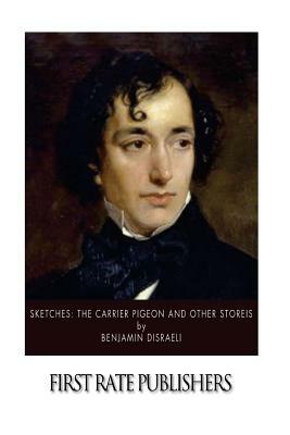 Sketches: The Carrier Pigeon and Other Stories by Benjamin Disraeli