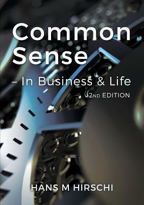 Common Sense - In Business & in Life by Hans M. Hirschi