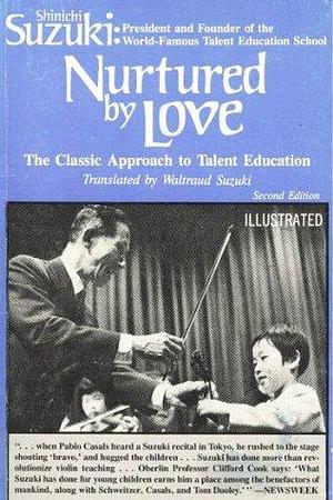 Nurtured by love : The Classic Approach to Talent Education by Shinichi Suzuki, Shinichi Suzuki