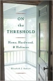 On The Threshold: Home, Hardwood, and Holiness by Elizabeth Jarrett Andrew