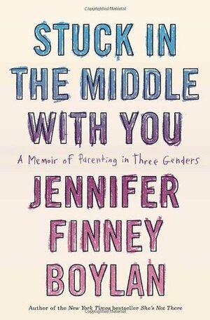 Stuck in the Middle With You: A Memoir of Parenting in Three Genders by Jennifer Finney Boylan