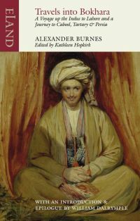 Travels into Bokhara: A Voyage up the Indus to Lahore and a Journey to Cabool, Tartary & Persia by Alexander Burnes