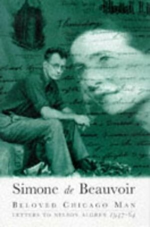 Beloved Chicago Man: Letters To Nelson Algren 1947 64 by Simone de Beauvoir