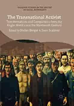 The Transnational Activist: Transformations and Comparisons from the Anglo-World since the Nineteenth Century by Stefan Berger, Sean Scalmer