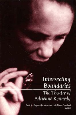 Intersecting Boundaries: The Theatre of Adrienne Kennedy by Paul K. Bryant-Jackson, Lois More Overbeck